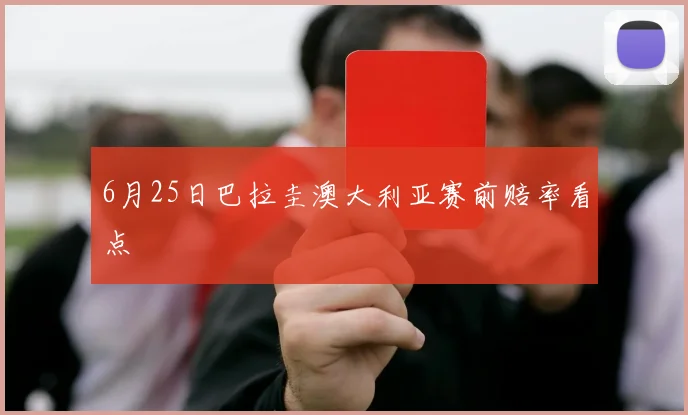 6月25日巴拉圭澳大利亚赛前赔率看点