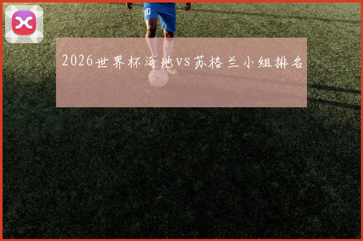 2026世界杯海地vs苏格兰小组排名